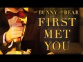 THE BUNNY THE BEAR - First Met You (Audio ...