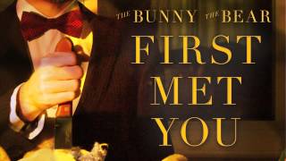 THE BUNNY THE BEAR - First Met You (Audio)