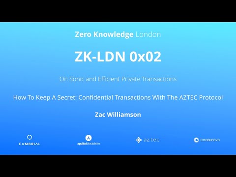 ZK-LDN 0x02 - How To Keep A Secret: Confidential Transaction With AZTEC Protocol - Dr Zac Williamson