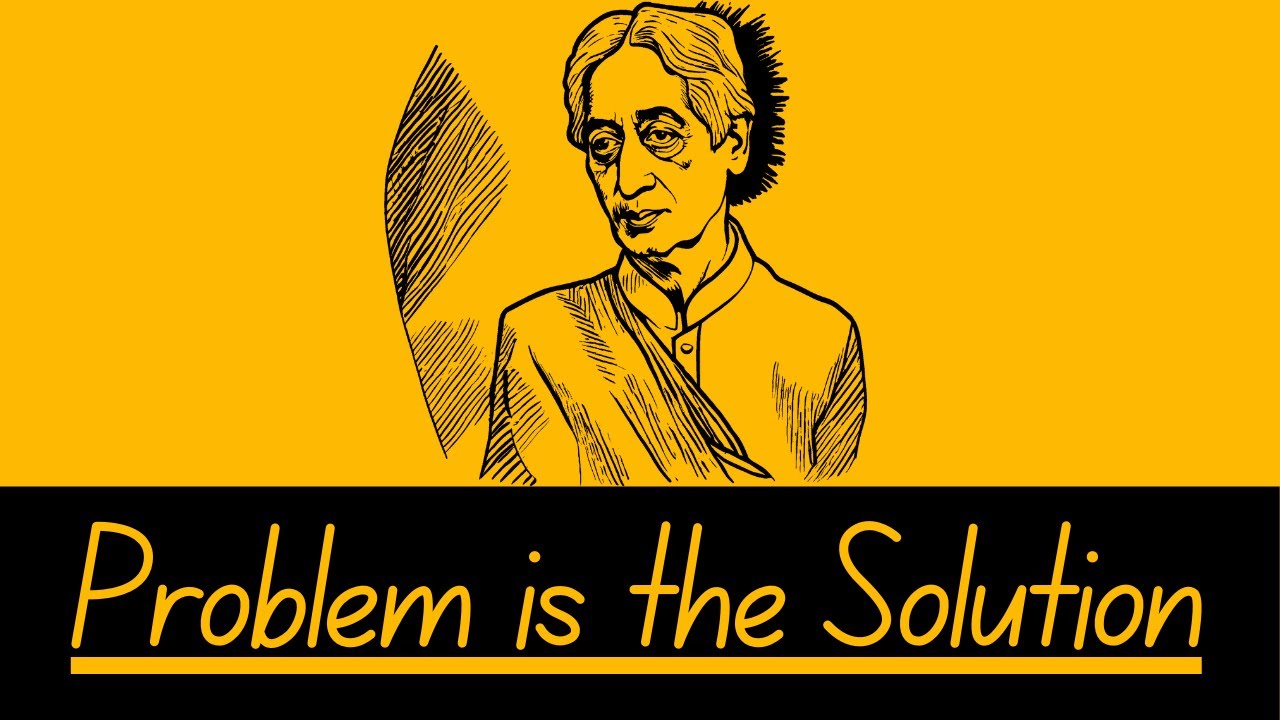 Jiddu Krishnamurti's Revolutionary Idea That Problem is the Solution