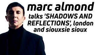 Marc Almond on Shadows & Reflections, London & Siouxsie Sioux