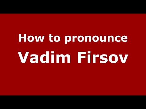 How to pronounce Vadim Firsov (Russian/Russia)  - PronounceNames.com