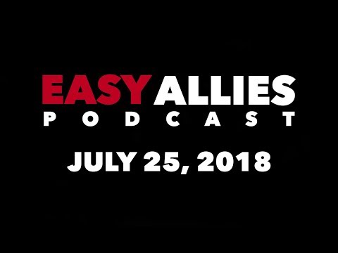 Easy Allies Podcast #122 - 7/25/18