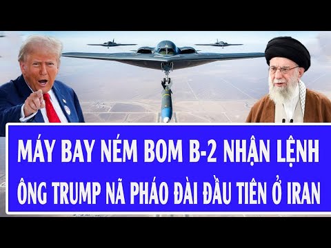 Quốc tế hôm nay: Máy bay ném bom B-2 nhận lệnh, ông Trump nã pháo đài đầu tiên ở Iran