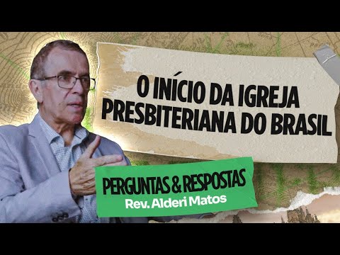 COMO FOI O INÍCIO DO PRESBITERIANISMO NO BRASIL? Rev. Alderi Matos