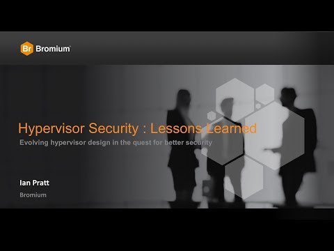 Hypervisor Security : Lessons Learned — Ian Pratt, Bromium — Platform Security Summit 2018