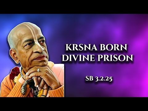 Kṛṣṇa born divine prison || SB 3.2.25