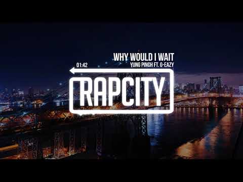 Yung Pinch - Why Would I Wait ft. G-Eazy (Prod. Nic Nac & David Dior)