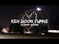 Keh Doon Tumhe Remix Slowed Reverb Baadshaho Emraan Hashmi Esha Gupta