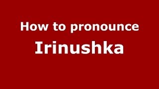How to pronounce Irinushka