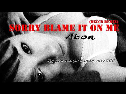 AKON - SORRY BLAM IT ON ME [DECCO REMIX]