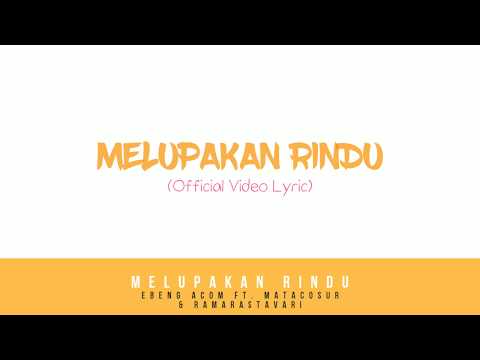 Ebeng Acom - Melupakan Rindu Ft. Matacosur & Ramarastavari Skill 21 (Official Video Lyric)
