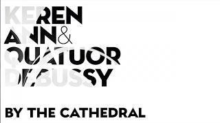 Keren Ann &amp; Quatuor Debussy - By The Cathedral (Audio)
