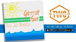 Gettin' Sun (audio only) - Two Way Crossing