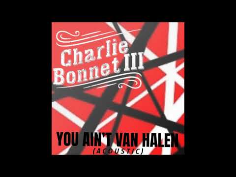 "You Ain't Van Halen" acoustic track - CHARLIE BONNET III aka CB3 - FOLK ROCK / AMERICANA