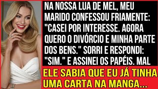 Na nossa lua de mel, meu marido confessou friamente: "Casei por interesse. Agora quero o divórcio...