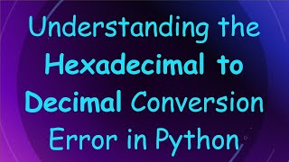 Download the video "Understanding the Hexadecimal to Decimal Conversion Error in Python"