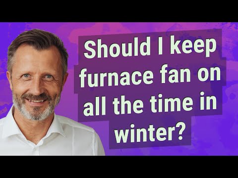 Should I keep furnace fan on all the time in winter?