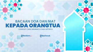 3 Bacaan Doa untuk Orangtua yang Bisa Dipanjatkan Setiap Hari, Lengkap Beserta Artinya