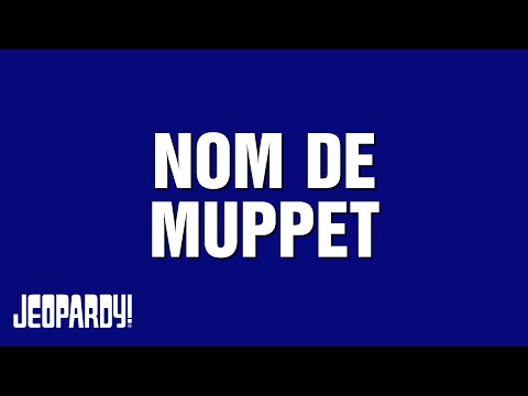 Nom de Muppet | Category | JEOPARDY!