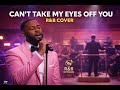 R B REFRESHED CAN T TAKE MY EYES OFF YOU R B COVER
