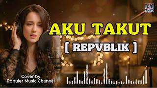Download lagu Aku Takut - Repvblik (Cover AI Cewek) | Versi Wanita yang Bikin Nangis 🎵 mp3