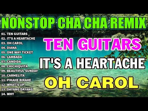 NEW NONSTOP CHA CHA REMIX 2023 - Ten Guitars, It's A Heartache, Oh Carol