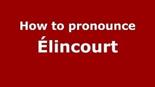 How to pronounce &eacute;lincourt