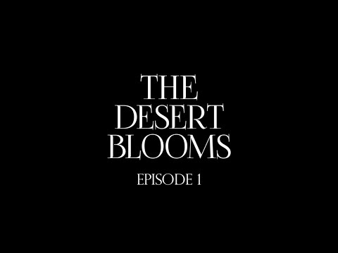 The Desert Blooms Film: Episode 1