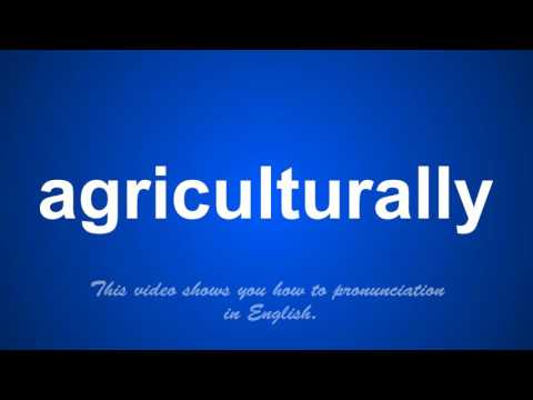 the correct pronunciation of agriculturally in English.