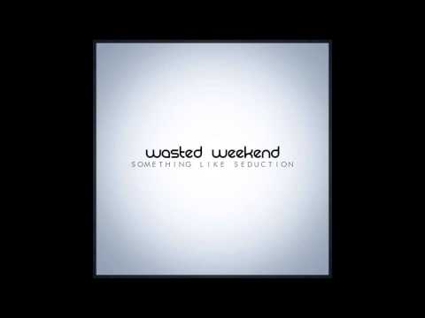 Something Like Seduction - Wasted Weekend (Audio)