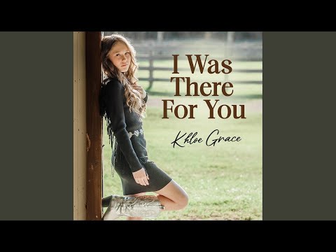 I Was There For You - Khloe Grace