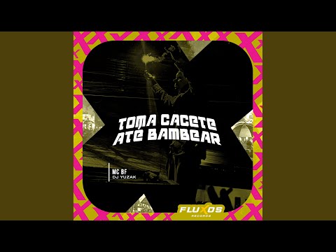 Toma Cacete Até Bambear