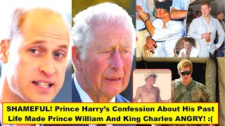 SHAME! Prince Harry’s Own Confession About His Past Life Made Prince William And King Charles ANGRY!
