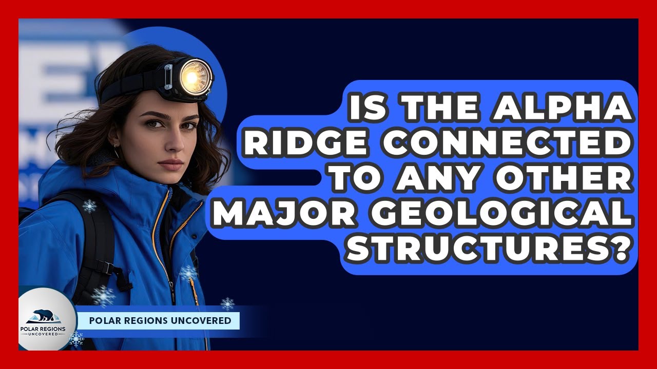 Is The Alpha Ridge Connected To Any Other Major Geological Structures? - Polar Regions Uncovered