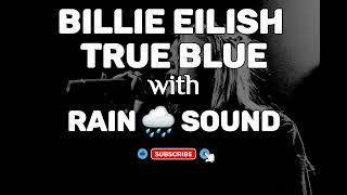 Billie Eilish- True Blue with Rain sounds | Relax | Study