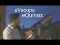 Meet the new eVscope eQuinox