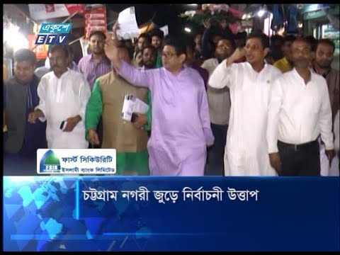 চট্টগ্রাম নগরী জুড়ে নির্বাচনী উত্তাপ