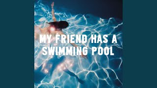 My Friend Has a Swimming Pool