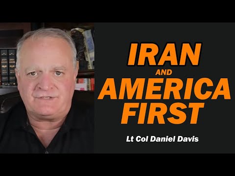IRAN & AMERICA FIRST /Lt Col Daniel Davis