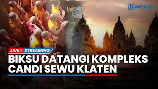 LIVE: Jelang Hari Raya Waisak, Sejumlah Biksu Datangi Kompleks Candi Sewu Klaten