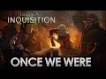 Dragon Age Inquisition - Once We Were (Tavern ...