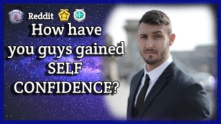 Reddit, How have you guys gained self confidence?, [ Ask Reddit Guys Serious ]