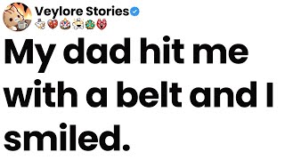 My dad hit me with a belt and I smiled.