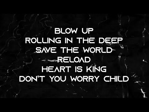 Blow Up - Rolling In the Deep - Save the World - Reload - Heart is King - Don't You Worry Child