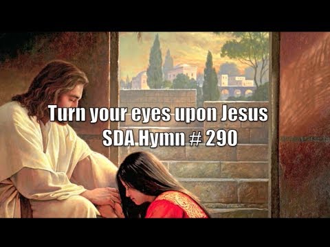 Turn your eyes upon Jesus - SDA Hymn # 290