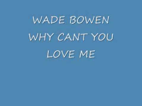 WADE BOWEN - WHY CANT YOU LOVE ME