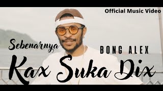 Download lagu Sebenarnya Kax Suka Dix - Bong Alex mp3 Download lagu Sebenarnya Kax Suka Dix - Bong Alex mp3