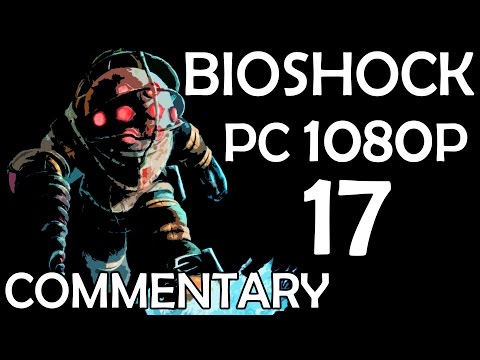Bioshock - PC 1080p - Commentary Walkthrough - Part 17 - Ryan's Army & Sander Cohen