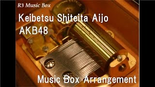Keibetsu Shiteita Aijo/AKB48 [Music Box]